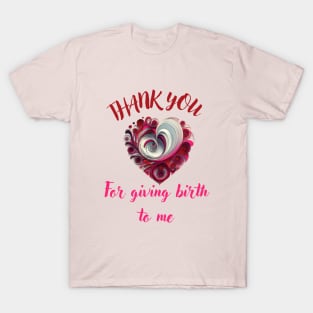 Mothers day,  thank you for giving birth to me T-Shirt